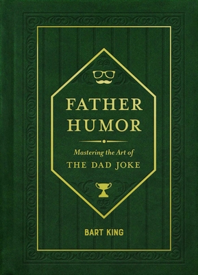Coperta cărții 'Father Humor: Mastering the Art of the Dad Joke - Bart King'