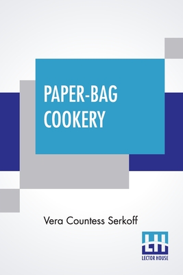 Coperta cărții 'Paper-Bag Cookery: With Nearly Two Hundred Recipes - Vera Countess Serkoff'