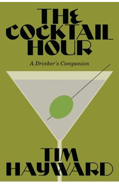 Coperta cărții 'The Cocktail Hour: A Drinker's Companion - Tim Hayward'