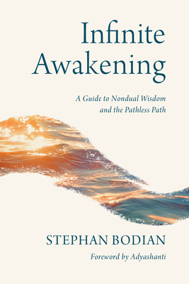 Coperta cărții 'Infinite Awakening: A Guide to Nondual Wisdom and the Pathless Path - Stephan Bodian'