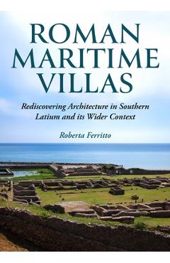 Coperta cărții 'Roman Maritime Villas: Rediscovering Architecture in Southern Latium and Its Wider Context - Roberta Ferritto'