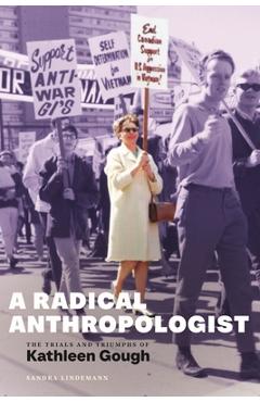 Coperta cărții 'A Radical Anthropologist: The Trials and Triumphs of Kathleen Gough - Sandra Lindemann'