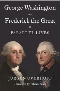 Coperta cărții 'George Washington and Frederick the Great: Parallel Lives - Jürgen Overhoff'