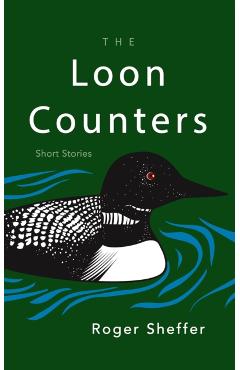 The Loon Counters: Short Stories - Roger Sheffer