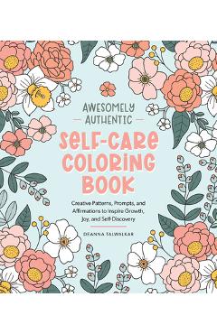 Coperta cărții 'Awesomely Authentic Self-Care Coloring Book: Creative Patterns, Prompts, and Affirmations to Inspire Growth, Joy, and'