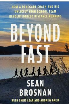 Coperta cărții 'Beyond Fast: How a Renegade Coach and His Unlikely High School Team Revolutionized Distance Running - Sean Brosnan'