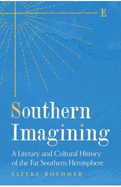Coperta cărții 'Southern Imagining: A Literary and Cultural History of the Far Southern Hemisphere - Elleke Boehmer'