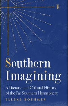 Southern Imagining: A Literary and Cultural History of the Far Southern Hemisphere - Elleke Boehmer