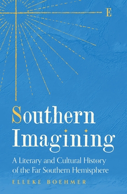 Coperta cărții 'Southern Imagining: A Literary and Cultural History of the Far Southern Hemisphere - Elleke Boehmer'