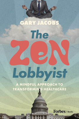 Coperta cărții 'The Zen Lobbyist: A Mindful Approach to Transforming Healthcare - Gary Jacobs'