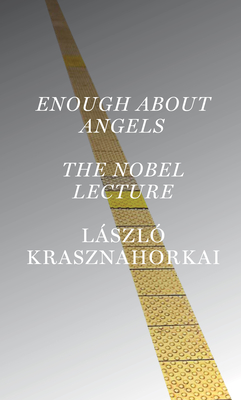 Coperta cărții 'Enough about Angels: The Nobel Lecture - László Krasznahorkai'