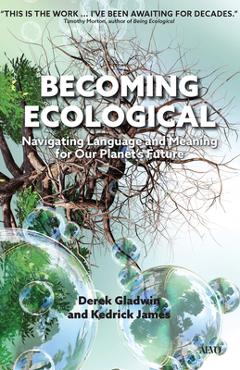 Coperta cărții 'Becoming Ecological: Navigating Language and Meaning for Our Planet's Future - Derek Gladwin'