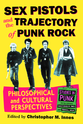 Coperta cărții 'Sex Pistols and the Trajectory of Punk Rock: Philosophical and Cultural Perspectives - Christopher M. Innes'