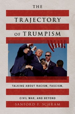 Coperta cărții 'The Trajectory of Trumpism: Talking about Racism, Fascism, Civil War, and Beyond - Sanford F. Schram'