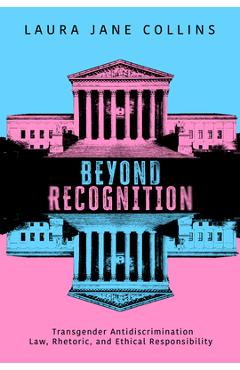 Coperta cărții 'Beyond Recognition: Transgender Antidiscrimination Law, Rhetoric, and Ethical Responsibility - Laura Jane Collins'