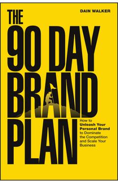 Coperta cărții 'The 90 Day Brand Plan: How to Unleash Your Personal Brand to Dominate the Competition and Scale Your Business - Dain'