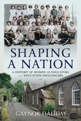 Coperta cărții 'Shaping a Nation: A History of Women as Educators and Education Influencers - Gaynor Haliday'