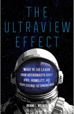 Coperta cărții 'The Ultraview Effect: What We Can Learn from Astronauts about Awe, Humility, and Exploring the Unknown - Deana L. Weibel'