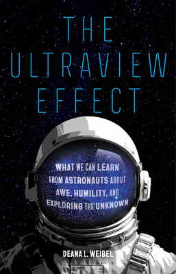 Coperta cărții 'The Ultraview Effect: What We Can Learn from Astronauts about Awe, Humility, and Exploring the Unknown - Deana L. Weibel'
