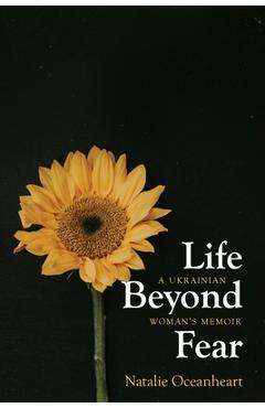 Coperta cărții 'Life Beyond Fear: A Ukrainian Woman's Memoir - Natalie Oceanheart'