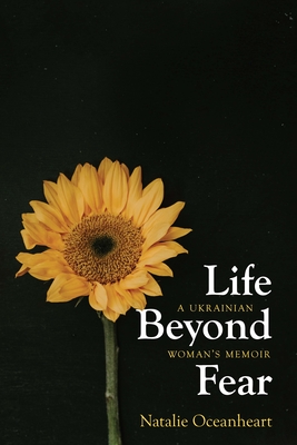 Coperta cărții 'Life Beyond Fear: A Ukrainian Woman's Memoir - Natalie Oceanheart'