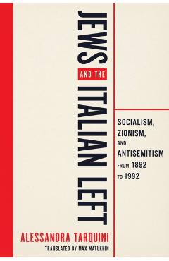 Jews and the Italian Left: Socialism, Zionism, and Antisemitism from 1892 to 1992. - Alessandra Tarquini