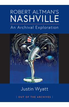 Coperta cărții 'Robert Altman's Nashville: An Archival Exploration - Justin Wyatt'