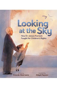 Coperta cărții 'Looking at the Sky: How Dr. Janusz Korczak Fought for Children's Rights - Amanda West Lewis'