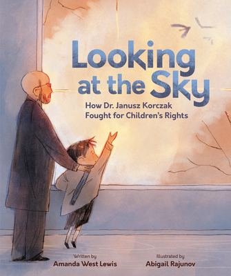 Coperta cărții 'Looking at the Sky: How Dr. Janusz Korczak Fought for Children's Rights - Amanda West Lewis'