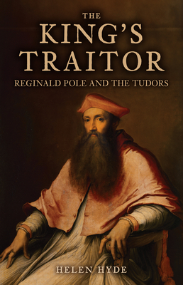 Coperta cărții 'The King's Traitor: Reginald Pole and the Tudors - Helen Hyde'