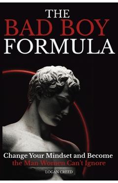 Coperta cărții 'The Bad Boy Formula: Change Your Mindset and Become the Man Women Can't Ignore - Logan Creed'