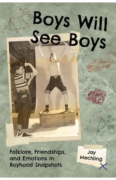 Coperta cărții 'Boys Will See Boys: Folklore, Friendships, and Emotions in Boyhood Snapshots - Jay Mechling'