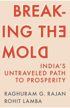 Coperta cărții 'Breaking the Mold: India's Untraveled Path to Prosperity - Raghuram G. Rajan'