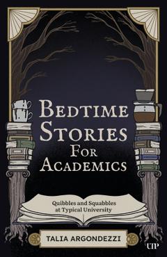 Coperta cărții 'Bedtime Stories for Academics: Quibbles and Squabbles at Typical University - Talia Argondezzi'