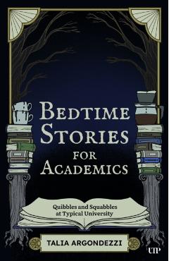 Bedtime Stories for Academics: Quibbles and Squabbles at Typical University - Talia Argondezzi