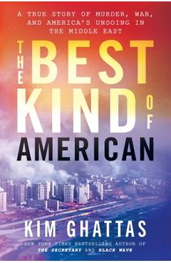 Coperta cărții 'The Best Kind of American: A True Story of Murder, War, and America's Undoing in the Middle East - Kim Ghattas'