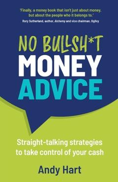 Coperta cărții 'No Bullsh*t Money Advice: Straight-talking strategies to take control of your cash - Andy Hart'