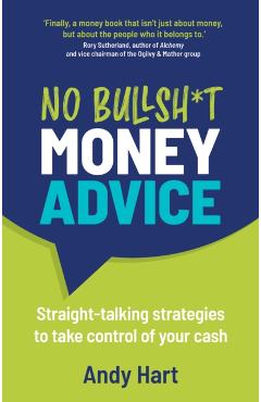 No Bullsh*t Money Advice: Straight-talking strategies to take control of your cash - Andy Hart
