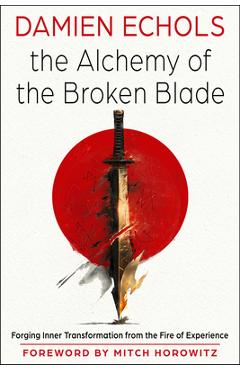Coperta cărții 'The Alchemy of the Broken Blade: Forging Inner Transformation from the Fire of Experience - Damien Echols'