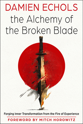 Coperta cărții 'The Alchemy of the Broken Blade: Forging Inner Transformation from the Fire of Experience - Damien Echols'