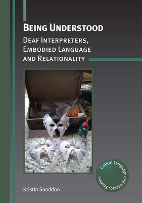 Coperta cărții 'Being Understood: Deaf Interpreters, Embodied Language and Relationality - Kristin Snoddon'