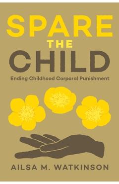 Coperta cărții 'Spare the Child: Ending Childhood Corporal Punishment - Ailsa Watkinson'