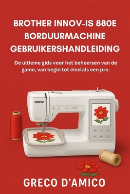 Coperta cărții 'Brother Innov-Is 880E Borduurmachine Gebruikershandleiding: De ultieme gids voor het beheersen van de game, van begin'