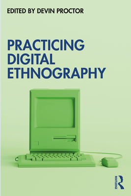Coperta cărții 'Practicing Digital Ethnography - Devin Proctor'