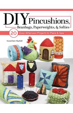 Put a Pin in It: 20 Quilting and Sewing Lessons for Cute Pincushions and Scrappy Softies - Susanclaire Mayfield