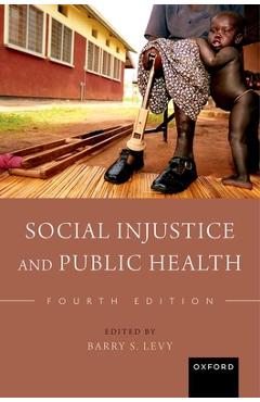 Coperta cărții 'Social Injustice and Public Health - Barry S. Levy'