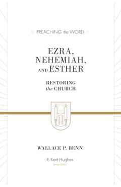 Coperta cărții 'Ezra, Nehemiah, and Esther: Restoring the Church - Wallace P. Benn'