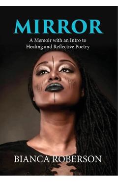 Coperta cărții 'Mirror: A Memoir with an Intro to Healing and Reflective Poetry - Bianca Roberson'