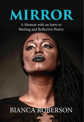 Coperta cărții 'Mirror: A Memoir with an Intro to Healing and Reflective Poetry - Bianca Roberson'