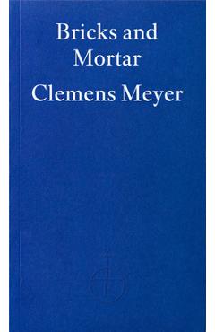 Coperta cărții 'Bricks and Mortar - Clemens Meyer'